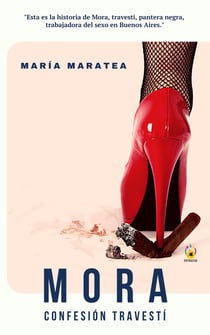 Mora. Confesión travestí - "Esta es la historia de Mora, travesti, pantera negra, trabajadora del sexo en Buenos Aires"