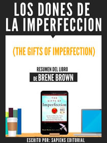 Los Dones De La Imperfeccion (The Gifts Of Imperfection) - Resumen Del Libro De Brene Brown