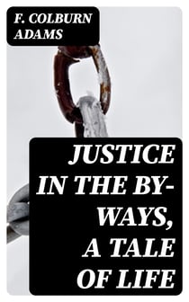 Justice in the By-Ways, a Tale of Life