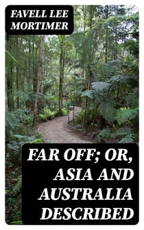 Far Off; Or, Asia and Australia Described - With Anecdotes and Illustrations