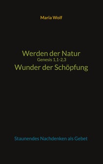 Werden der Natur - Genesis 1,1-2,3 - Wunder der Schöpfung - Staunendes Nachdenken als Gebet