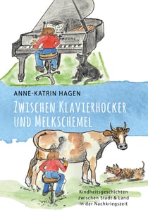 Zwischen Klavierhocker und Melkschemel - Kindheitsgeschichten zwischen Stadt und Land in der Nachkriegszeit