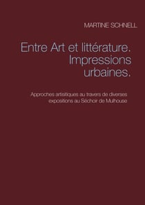 Entre Art et littérature. Impressions urbaines. - Approches artisitiques au travers de diverses expositions au Séchoir de Mulhouse
