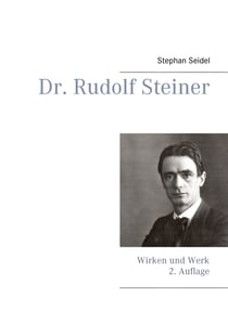 Dr. Rudolf Steiner - Wirken und Werk