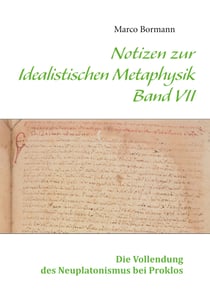 Notizen zur Idealistischen Metaphysik VII - Band VII - Die Vollendung des Neuplatonismus bei Proklos