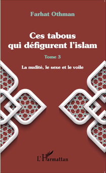 Ces tabous qui défigurent l'islam - Tome 3 - La nudité, le sexe et le voile