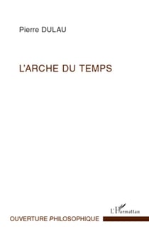 L'Arche du temps - Les sens de l'essence du Temps - Essai sur la structure harmonique de la temporalité