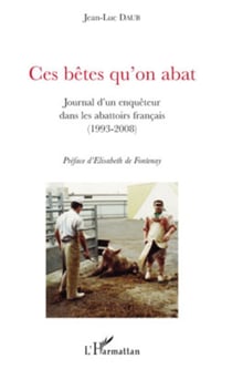 Ces bêtes qu'on abat - Journal d'un enquêteur dans les abattoirs français (1993-2008)
