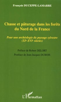 Chasse et pâturage dans les forêts du Nord de la France - Pour une archéologie du paysage sylvestre (XIe-XVIe siècles)