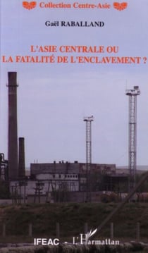 L'Asie centrale ou la fatalité de l'enclavement ?