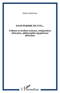 Sans perdre de vue... - Culture et techno-science, intégration africaine, philosophie égyptienne africaine