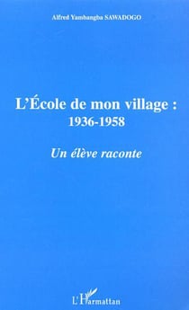 L'ECOLE DE MON VILLAGE : 1936-1958 - Un élève raconte