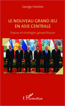 Le nouveau grand jeu en Asie centrale - Enjeux et stratégies géopolitiques