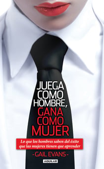 Juega como hombre, gana como mujer - Lo que los hombres saben del éxito que las mujeres tienen que aprender