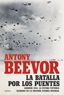 La batalla por los puentes - Arnhem 1944. La última victoria alemana en la segunda guerra mundial