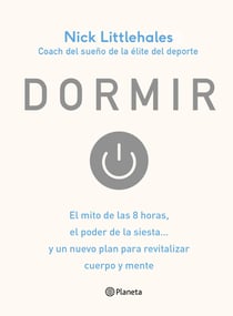 Dormir - El mito de las 8 horas, el poder de la siesta... y un nuevo plan para revitalizar cuerpo y mente