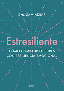 Estresiliente - Cómo combatir el estrés con resiliencia emocional