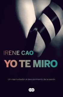 Yo te miro (Trilogía de los sentidos 1) - Un viaje turbador al descubrimiento de la pasión