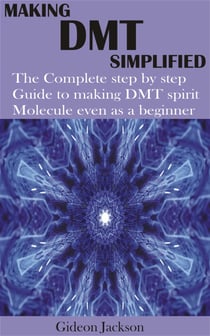 Making Dmt Simplified - The Complete step by step Guide to making DMT spirit Molecule even as a beginner