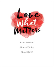 Love What Matters - Real People. Real Stories. Real Heart.