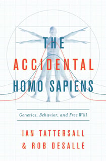 The Accidental Homo Sapiens - Genetics, Behavior, and Free Will