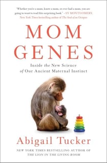 Mom Genes - Inside the New Science of Our Ancient Maternal Instinct