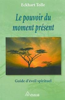 Le pouvoir du moment present - guide d'eveil spirituel