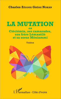 La mutation - Ou Ciéciémin, ses camardes, son frère Lémantilè et sa soeur Méniammi - Théâtre