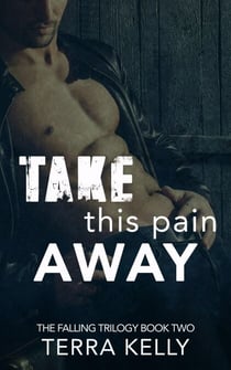 Take This Pain Away - The Falling Trilogy, #2