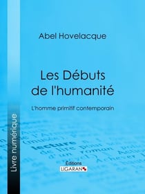 Les Débuts de l'humanité - L'homme primitif contemporain