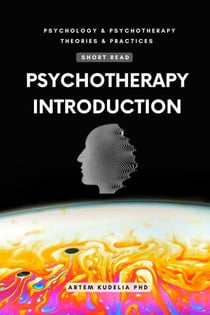 Psychotherapy Introduction (Short Read) - Theories and Practices of Psychology and Psychotherapy Series