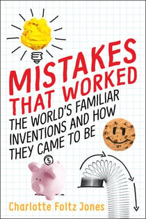 Mistakes That Worked - 40 Familiar Inventions & How They Came to Be