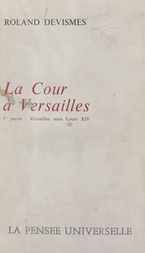 La cour à Versailles (1) - Versailles sous Louis XIV