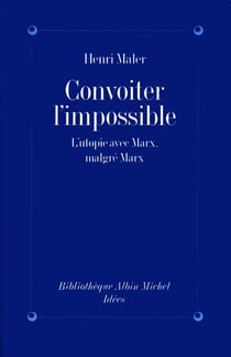 Convoiter l'impossible - L'utopie avec Marx, malgré Marx