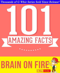 Brain on Fire - 101 Amazing Facts You Didn't Know - GWhizBooks.com