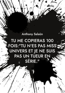 Tu me copieras 100 fois:"Tu n'es pas Miss Univers et je ne suis pas un tueur en série." - Devoir