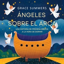 Ángeles Sobre El Arca: Una Historia De Promesa Bíblica A La Hora De Dormir - Cuentos Para Dormir De Ángeles Y Milagros, #3