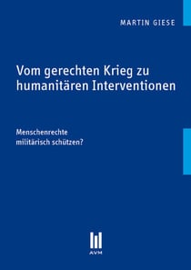 Vom gerechten Krieg zu humanitären Interventionen - Menschenrechte militärisch schützen?