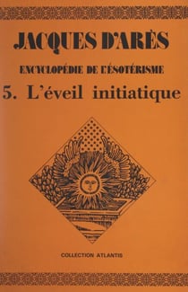 Encyclopédie de l'ésotérisme (5). L'éveil initiatique
