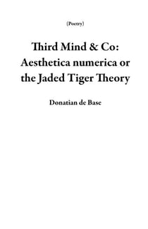 Third Mind & Co: Aesthetica numerica or the Jaded  Tiger Theory - Poetry