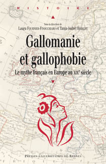 Gallomanie et gallophobie - Le mythe français en Europe au XIXe siècle
