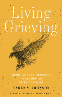 Living Grieving - Using Energy Medicine to Alchemize Grief and Loss