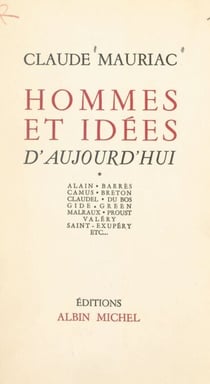 Hommes et idées d'aujourd'hui (1) - Alain, Barrès, Camus, Breton, Claudel, Du Bos, Gide, Green, Malraux, Proust, Valéry, Saint-Exupéry etc...