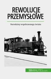 Rewolucje przemysłowe - Narodziny współczesnego świata
