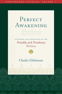 Perfect Awakening - An Edition and Translation of the Prasadika and Prasadaniya Sutras