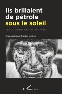 Ils brillaient de pétrole sous le soleil - Les ouvriers de Fos-sur-mer