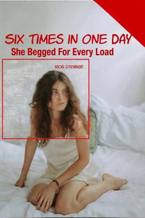 Six Times in One Day: She Begged for Every Load