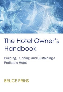 The Hotel Owner’s Handbook - Building, Running, and Sustaining a Profitable Hotel