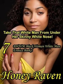 Take That White Man From Under Her Skinny White Nose! 7 BWWM Black Woman White Man Erotica Books