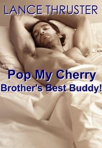 Pop My Cherry, Brother’s Best Buddy!